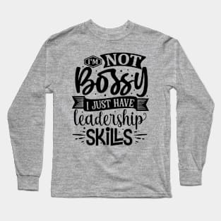 I'm Not Bossy I Just Have Leadership Skills Funny Tee Long Sleeve T-Shirt